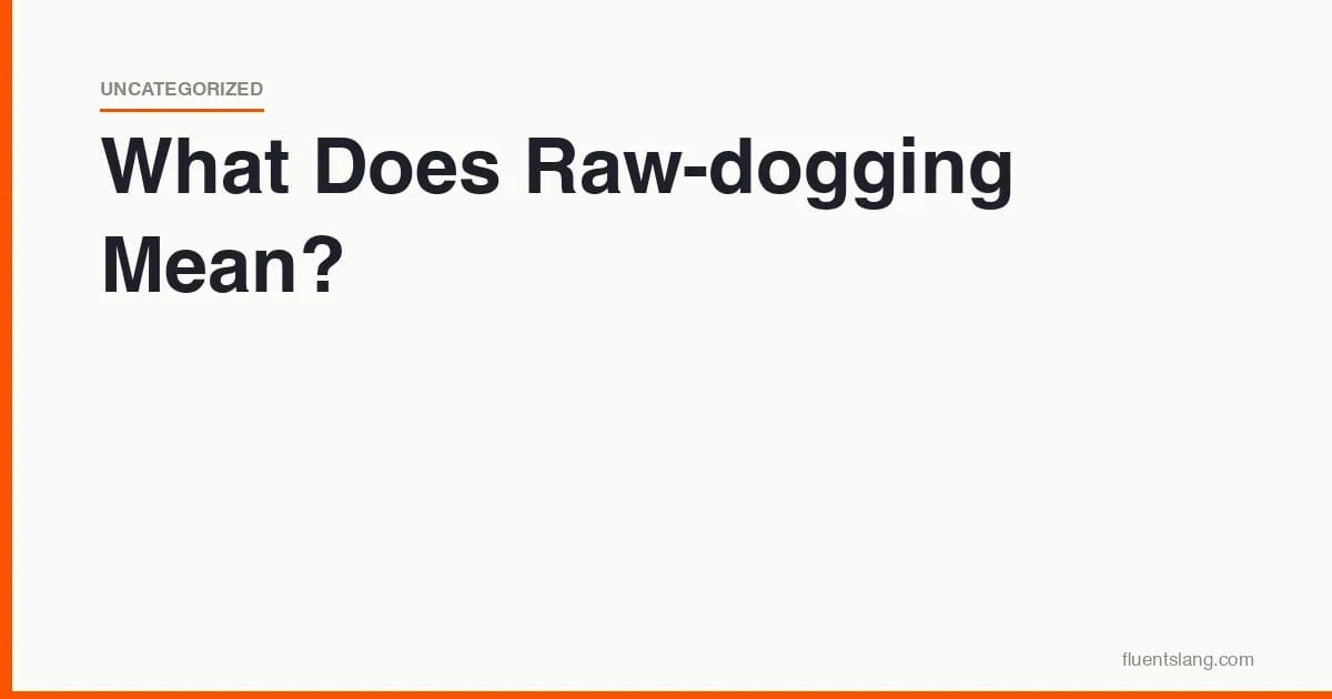 What Does Raw-dogging Mean? - FluentSlang